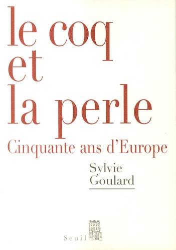 Le Coq et la perle, 50 ans d’Europe, Le Seuil, février 2007